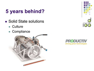 5 years behind?
 Solid State solutions
 Culture
 Compliance
 