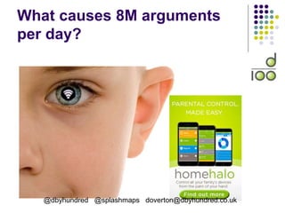 What causes 8M arguments
per day?
@dbyhundred @splashmaps doverton@dbyhundred.co.uk
 