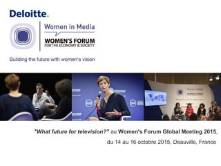 "What future for television?" au Women's Forum Global Meeting 2015,
du 14 au 16 octobre 2015, Deauville, France
 