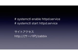 # systemctl enable httpd.service
# systemctl start httpd.service
サイトアクセス
http://{サーバIP}/zabbix
 
