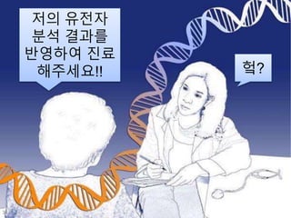 저의 유전자
분석 결과를
반영하여 진료
해주세요!! 헠?
33
 