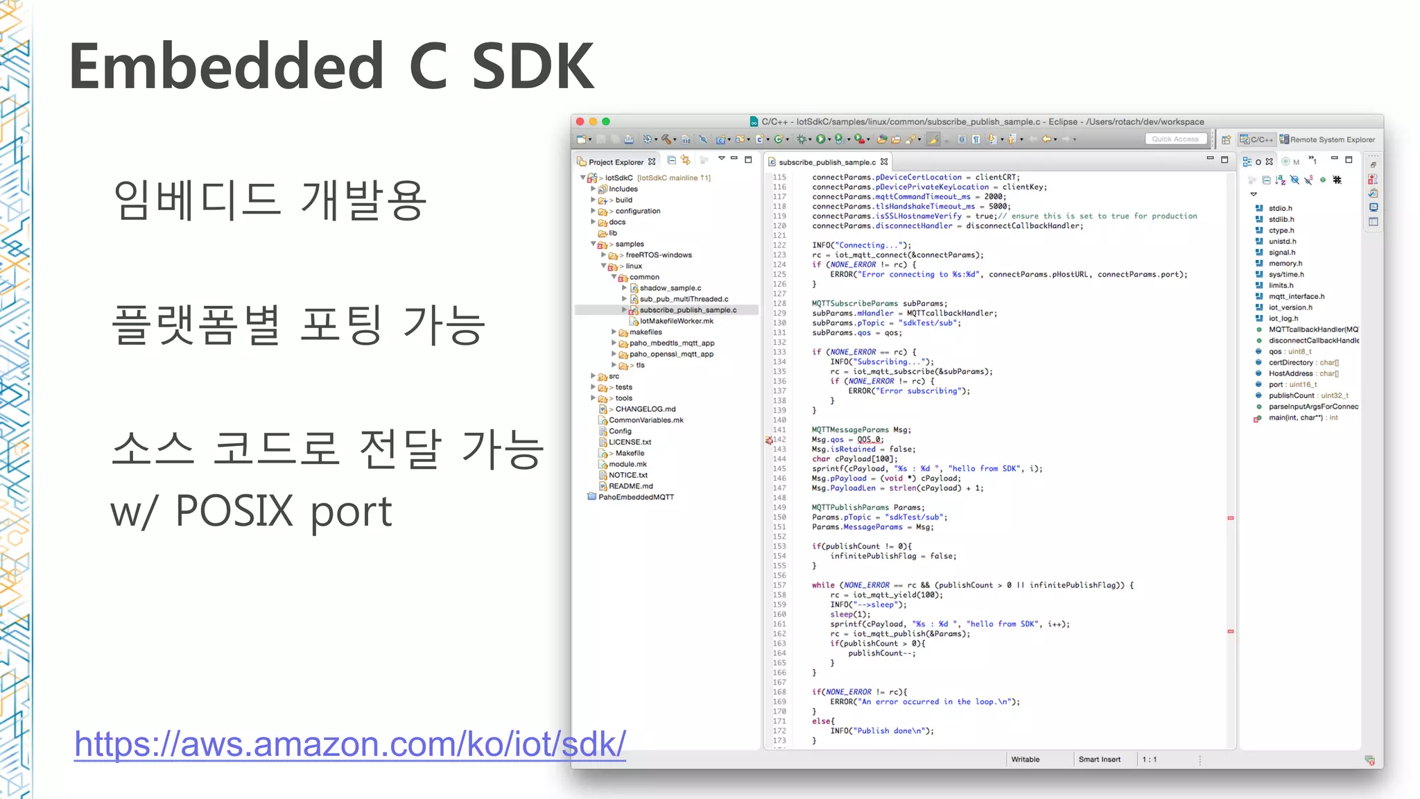 Embedded C SDK
임베디드 개발용
플랫폼별 포팅 가능
소스 코드로 전달 가능
w/ POSIX port
https://aws.amazon.com/ko/iot/sdk/
 