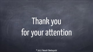 © 2015 Takashi Takebayashi
Thank you
for your attention
 