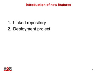 3
Introduction of new features
1. Linked repository
2. Deployment project
 