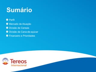 Sumário
Perfil
Mercado de Atuação
Divisão de Cereais
Divisão de Cana-de-açúcar
Financeiro e Prioridades
 