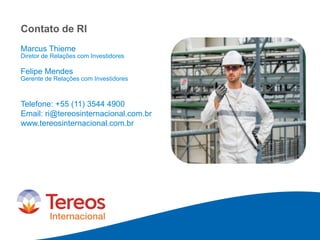 Contato de RI
Marcus Thieme
Diretor de Relações com Investidores
Felipe Mendes
Gerente de Relações com Investidores
Telefone: +55 (11) 3544 4900
Email: ri@tereosinternacional.com.br
www.tereosinternacional.com.br
 