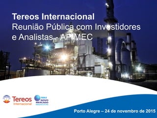 1Porto Alegre – 24 de novembro de 2015
Tereos Internacional
Reunião Pública com Investidores
e Analistas - APIMEC
 