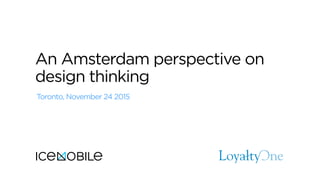 An Amsterdam perspective on
design thinking
Toronto, November 24 2015
 