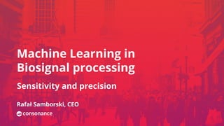 Machine Learning in
Biosignal processing
Rafał Samborski, CEO
Sensitivity and precision
 
