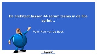 De architect tussen 44 scrum teams in de 90e
sprint…
Peter Paul van de Beek
1
 