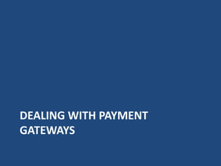DEALING WITH PAYMENT
GATEWAYS
 