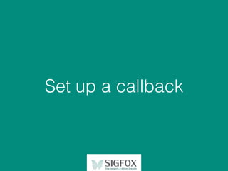 Set up a callback
 