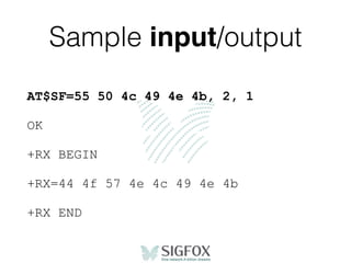 Sample input/output
AT$SF=55 50 4c 49 4e 4b, 2, 1
OK
+RX BEGIN
+RX=44 4f 57 4e 4c 49 4e 4b
+RX END
 