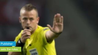 Publisher
sets the rules
 