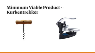 Minimum Viable Product -
Kurkentrekker
 