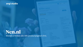 Nen.nl
Binnen 2 weken alle 40k productpagina’s live.
 