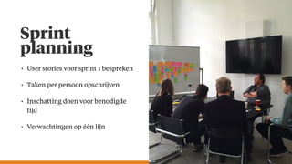 Sprint
planning
• User stories voor sprint 1 bespreken
• Taken per persoon opschrijven
• Inschatting doen voor benodigde
tijd
• Verwachtingen op één lijn
 