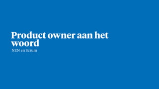 Product owner aan het
woord
NEN en Scrum
 