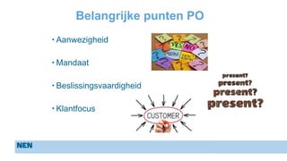Belangrijke punten PO
• Aanwezigheid
• Mandaat
• Beslissingsvaardigheid
• Klantfocus
 