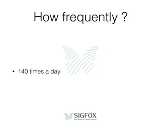 How frequently ?
• 140 times a day
 