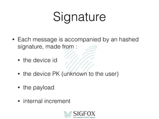 Signature
• Each message is accompanied by an hashed
signature, made from :
• the device id
• the device PK (unknown to th...