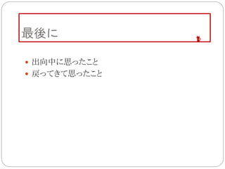 最後に
 出向中に思ったこと
 戻ってきて思ったこと
 