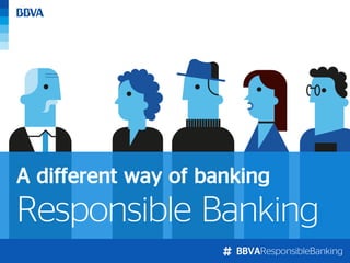 BBVAResponsibleBanking
Responsible Banking
A different way of banking
 