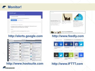 Monitor!
http://alerts.google.com http://www.feedly.com
http://www.hootsuite.com http://www.IFTTT.com
 