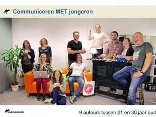 Communiceren MET jongeren
9 auteurs tussen 21 en 30 jaar oud
 