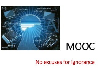 MOOC
No excuses for ignorance
 