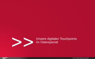 © 2015 Goldbach Media Austria GmbH
>>Unsere digitalen Touchpoints
im Osterspecial
 