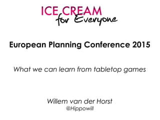 European Planning Conference 2015
What we can learn from tabletop games
Willem van der Horst
@Hippowill
 