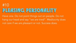 pleasing personality
#10
Have one. Do not point things out on people. Do not
hang our head and say “we are tired”. Mediocr...