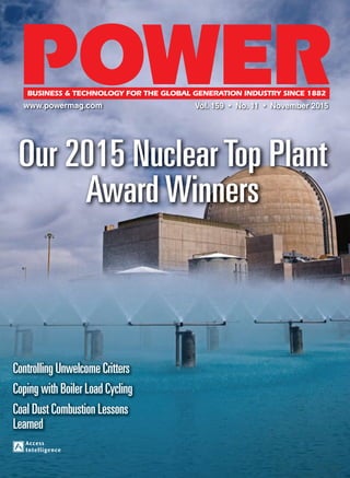 Vol. 159 • No. 11 • November 2015
Our 2015 Nuclear Top Plant
Award Winners
Controlling Unwelcome Critters
Coping with Boiler Load Cycling
Coal Dust Combustion Lessons
Learned
BUSINESS & TECHNOLOGY FOR THE GLOBAL GENERATION INDUSTRY SINCE 1882
 