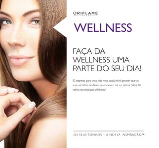 WELLNESS
O segredo para uma vida mais saudável é garantir que as
suas escolhas saudáveis se encaixam na sua rotina diária.Tal
como os produtos Wellness!
OS SEUS SONHOS – A NOSSA INSPIRAÇÃO™
FAÇA DA
WELLNESS UMA
PARTE DO SEU DIA!
 