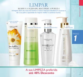 PROMOÇÕES
127
TODAS AS IDADES,
PELE SENSÍVEL
35+,
TODOS OS TIPOS DE PELE
40+,
TODOS OS TIPOS DE PELE
45+,
PELE MADURA
1
PASSO
LIMPARREMOVA A SUJIDADE, RECUPERE A PUREZA
A limpeza diária do rosto de manhã e à noite é vital para desobstruir os poros e
dar à sua pele a capacidade de respirar melhor e continuar bonita.
A sua LIMPEZA preferida
até 40% Desconto
ብ
ቦ
ቧ
ቨ
 