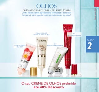 129
35+,
TODOS OS TIPOS DE PELETODAS AS IDADES,
PELE SECA
TODAS AS IDADES,
TODOS OS TIPOS DE PELE
55+,
PELE MUITO MADURA
2
PROMOÇÕES
O seu CREME DE OLHOS preferido
até 40% Desconto
OLHOS
CUIDADOS SUAVES PARA PELE DELICADA
Conﬁe nestes cremes especialmente formulados e de textura
leve para tratar a zona do rosto que mais revela a sua idade!
PASSO
ቢ
ባ
ቤ
ብ
 