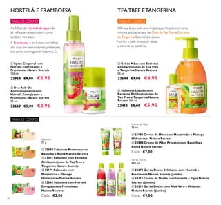 76
ቤ Gel de Mãos com Extratos
Antibacterianos de Tea Tree
e Tangerina Nature Secrets
50 ml.
23644 €7,00 €4,95
ብ Sabonete Líquido com
Extratos Antibacterianos de
Tea Tree e Tangerina Nature
Secrets 300 ml.
23412 €8,00 €5,95
ባ Deo Roll-On
Antitranspirante com
Hortelã Energizante e
Framboesa Nature Secrets
50 ml.
22669 €5,00 €3,95
ቢ Spray Corporal com
Hortelã Energizante e
Framboesa Nature Secrets
150 ml.
23958 €9,00 €5,95
Ofereça à sua pele uma limpeza puriﬁcante com uma
mistura antibacteriana de Óleo de Tea Tree e Extratos
de Tangerina. Esta linha exclusiva
hidrata a pele, enquanto ajuda
a eliminar as bactérias.
TEATREE ETANGERINAHORTELÃ E FRAMBOESA
As folhas de Hortelã-de-água não
só refrescam e estimulam, como
também hidratam.
A Framboesa e os frutos vermelhos
são ricos em antioxidantes protetores,
tais como a energizanteVitamina C.
Sabonete
75 g.
ቢ 30883 Sabonete Protetor com
Baunilha e Romã Nature Secrets
ባ 23414 Sabonete com Extratos
Antibacterianos de Tea Tree e
Tangerina Nature Secrets
ቤ 25179 Sabonete com
Manjericão e Pêssego
Hidratantes Nature Secrets
ብ 22668 Sabonete com Hortelã
Energizante e Framboesa
Nature Secrets
Cada: €3,00
Creme de Mãos
75 ml.
ቦ 25180 Creme de Mãos com Manjericão e Pêssego
Hidratantes Nature Secrets
ቧ 30884 Creme de Mãos Protetor com Baunilha e
Romã Nature Secrets
Cada: €7,00
Gel de Duche
400 ml.
ቨ 22670 Gel de Duche Esfoliante com Hortelã e
Framboesa Nature Secrets (Jumbo)
ቩ 24212 Creme de Duche com Lavanda e Figos Nature
Secrets (Jumbo)
ቪ 24213 Gel de Duche com Aloé Vera e Melancia
Nature Secrets (Jumbo)
Cada: €9,00
PARA O CORPO
PARA O CORPO
PARA O CORPO
ቢ
ባ
ቤ
ብ
ቢ
ባ
ቤ
ብ
ቦ ቧ
ቨ ቩ ቪ
 