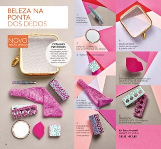88
BELEZA NA
PONTA
DOS DEDOS
NOVOEDIÇÃO LIMITADA
6
7
8
BOLSA DE REDE
perfeita para proteger
e guardar o seu kit
SEPARADOR
DE DEDOS DOS PÉS obrigatório
para uma pedicura perfeita
ESPONJA DE MAQUILHAGEM para
aplicar a sua base de cor preferida,
ou máscara de limpeza
1
5
2
4
3
PINÇA para
arranjar as
sobrancelhas
POLIDOR DE
UNHAS
a solução ideal
para manter as
unhas perfeitas
TOALHA de rosto compacta
FITA PARA
O CABELO segura
o cabelo durante os
cuidados do rosto
ESPELHO COMPACTO
para se certiﬁcar que está fabulosa
DETALHES
INTERIORES:
pinça, esponja de
maquilhagem, polidor
de unhas, toalha de
rosto, ﬁta para o
cabelo, separador de
dedos dos pés,
espelho compacto
Kit Treat Yourself
(bolsa) 15 x 15 x 5,5 cm.
28312 €12,95
 
