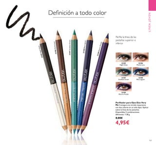 32187
Goddess Green
32188
Blue Lagoon
32186
Mocha Loca
32185
Night Glow
32189
Electric Purple
101
LÍNEAJOVEN
32188BlueLagoon
32187GoddessGreen
32186MochaLoca
32185NightGlow
32189ElectricPurple
Perﬁla la línea de las
pestañas superior e
inferior
Perﬁlador para Ojos Dúo Very
Me Consigue una mirada impactante
con dos colores en un sólo lápiz. Aplicar
sobre la línea de las pestañas.
Disponibles 5 combinaciones
diferentes. 1.38 g.
8,00€
4,95€
Deﬁnición a todo color
 