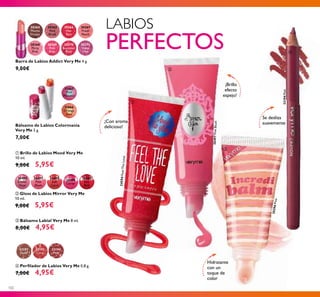 26497PinkBlush
102
24594FeelTheLove
26497
Pink
Blush
26498
Soft
Coral
26499
Cerise
26496
Clover
Haze
26500
Hot
Red
30364
Mocha
Dream
30368
Flirty
Pink
30365
Pink
Blush
30369
Pink
Kiss
30366
Hot
Red
30370
Rockstar
Pink
30367
Fresh
Peach
30371
Violet
Vibe
Barra de Labios Addict Very Me 4 g.
9,00€
Bálsamo de Labios Colormanía
Very Me 5 g.
7,00€
31866
Orange
Zest
31865
Pink
Menthol
ባ Gloss de Labios Mirror Very Me
10 ml.
9,00€ 5,95€
ቢ Brillo de Labios Mood Very Me
10 ml.
9,00€ 5,95€
ቤ Bálsamo Labial Very Me 8 ml.
8,00€ 4,95€
LABIOS
PERFECTOS
Hidratante
con un
toque de
color
20396Pink
32194Pink
¡Con aroma
delicioso!
¡Brillo
efecto
espejo!
Se desliza
suavemente
ቢ
ባ
ቤ
ብ Perﬁlador de Labios Very Me 0.8 g.
7,00€ 4,95€
ብ
32191
Nude
32192
Coral
32194
Pink
 