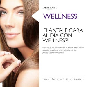 WELLNESS
El secreto de una vida sana reside en adoptar nuevos hábitos
saludables para afrontar el día repleto de energía.
¡Recarga tus pilas con Wellness!
TUS SUEÑOS – NUESTRA INSPIRACIÓN™
¡PLÁNTALE CARA
AL DÍA CON
WELLNESS!
 