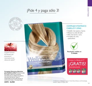 107
• Cabello más espeso y fuerte.
• Reduce la caída del pelo.
• Pelo más fuerte y sano.
• Fortalece las uñas
quebradizas.
COMPLEJOVITAMÍNICO
CABELLOY UÑAS
Resultados visibles en
3 meses
¡Pide 4 y paga sólo 3!
Complejo Vitamínico Nutritivo
para Cabello y Uñas Previene la caída
del cabello y aporta los nutrientes
esenciales para un cabello más espeso y
unas uñas más fuertes. Tomar 2
comprimidos una vez al día durante un
mínimo de 3 meses. 42 comprimidos.
23473 23,95€
* A. Kamimura yT.Takahashi,Volumen 146 del Diario Británico de Dermatología,
Número 1, pag. 41-51, Enero 2002
Contiene extracto
de Manzana que
promueve el
crecimiento de las
células del cabello*
WELLNESS
Compra 3 y llévate el 4º*
¡GRATIS!*automáticamente
+ =+
 