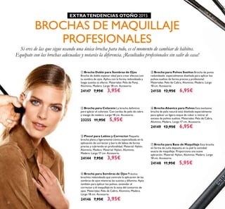 2020
ቨ Brocha para Base de Maquillaje Esta brocha
en forma de cuña deposita en tu piel la cantidad
exacta de maquillaje. Proporciona una suave
aplicación. Material: Nylon, Aluminio, Madera. Largo
18 cm. Accesorio.
24148 11,95€ 5,95€
ቧ Brocha Abanico para Polvos Esta exclusiva
brocha de pelo natural está diseñada especialmente
para aplicar un ligero toque de rubor o retirar el
exceso de polvos sueltos. Materiales: Pelo de Cabra,
Alumino, Madera. Largo 17 cm. Accesorio.
24149 12,95€ 6,95€
ቦ Brocha para Polvos Sueltos Brocha de punta
redondeada especialmente diseñada para aplicar los
polvos sueltos de forma precisa y profesional.
Materiales: Pelo de Cabra, Aluminio, Madera. Largo
18 cm. Accesorio.
24150 12,95€ 6,95€
ቢ Brocha Doble para Sombras de Ojos
Brocha de doble espesor ideal para crear efectos con
tu sombra de ojos. Aplica con la forma redondeada y
luego suaviza su efecto. Materiales: Pelo de Pony,
Aluminio, Madera. Largo 18 cm. Accesorio.
24147 7,95€ 3,95€
ባ Brocha para Colorete La brocha deﬁnitiva
para aplicar el colorete. Con cerdas de pelo de cabra
y mango de madera. Largo 18 cm. Accesorio.
23255 11,95€ 5,95€
BROCHAS DE MAQUILLAJE
PROFESIONALES
Si eres de las que sigue usando una única brocha para todo, es el momento de cambiar de hábitos.
Equípate con las brochas adecuadas y notarás la diferencia. ¡Resultados profesionales sin salir de casa!
EXTRATENDENCIAS OTOÑO 2015
ቤ Pincel para Labios y Corrector Pequeña
brocha plana y ligeramente cónica especializada en la
aplicación de corrector y barra de labios de forma
precisa y cubriendo en profundidad. Material: Nylon,
Aluminio, Madera. Material: Nylon, Aluminio,
Madera. Largo 17 cm. Accesorio.
24144 7,95€ 3,95€
ብ Brocha para Sombras de Ojos Práctica
brochita redondeada que controla la aplicación de las
sombras de ojos mientras las suaviza y difumina. Apta
también para aplicar los polvos, extender el
corrector y el maquillaje en la zona del contorno de
ojos. Materiales: Pelo de Cabra, Aluminio, Madera.
Largo 18 cm. Accesorio.
24146 7,95€ 3,95€
 