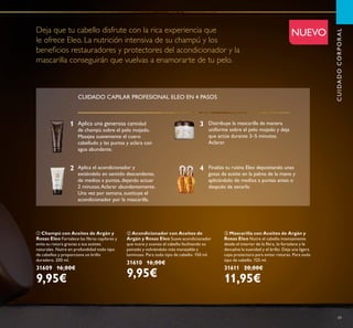 49
NUEVO
CUIDADOCORPORAL
 Acondicionador con Aceites de
Argán y Rosas Eleo Suave acondicionador
que nutre y suaviza el cabello facilitando su
peinado y volviéndolo más manejable y
luminoso. Para todo tipo de cabello. 150 ml.
31610 16,00€
9,95€
 Champú con Aceites de Argán y
Rosas Eleo Fortalece las ﬁbras capilares y
evita su rotura gracias a sus aceites
naturales. Nutre en profundidad todo tipo
de cabellos y proporciona un brillo
duradero. 200 ml.
31609 16,00€
9,95€
 Mascarilla con Aceites de Argán y
Rosas Eleo Nutre el cabello intensamente
desde el interior de la ﬁbra, lo fortalece y le
devuelve la suavidad y el brillo. Deja una ligera
capa protectora para evitar roturas. Para todo
tipo de cabello. 125 ml.
31611 20,00€
11,95€
Deja que tu cabello disfrute con la rica experiencia que
le ofrece Eleo. La nutrición intensiva de su champú y los
beneﬁcios restauradores y protectores del acondicionador y la
mascarilla conseguirán que vuelvas a enamorarte de tu pelo.
CUIDADO CAPILAR PROFESIONAL ELEO EN 4 PASOS
Aplica una generosa cantidad
de champú sobre el pelo mojado.
Masajea suavemente el cuero
cabelludo y las puntas y aclara con
agua abundante.
Aplica el acondicionador y
extiéndelo en sentido descendente,
de medios a puntas, dejando actuar
2 minutos.Aclarar abundantemente.
Una vez por semana, sustituye el
acondicionador por la mascarilla.
Distribuye la mascarilla de manera
uniforme sobre el pelo mojado y deja
que actúe durante 3–5 minutos.
Aclarar.
Finaliza tu rutina Eleo depositando unas
gotas de aceite en la palma de la mano y
aplicándolo de medios a puntas antes o
después de secarlo.
1
2
3
4
 