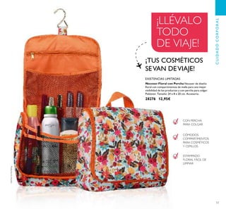 53
Neceser Floral con Percha Neceser de diseño
ﬂoral con compartimentos de malla para una mejor
visibilidad de los productos y con percha para colgar.
Poliéster. Tamaño: 24 x 8 x 20 cm. Accesorio.
28276 12,95€
EXISTENCIAS LIMITADAS
¡TUS COSMÉTICOS
SEVAN DEVIAJE!
CON PERCHA
PARA COLGAR
CÓMODOS
COMPARTIMENTOS
PARA COSMÉTICOS
Y CEPILLOS
ESTAMPADO
FLORAL FÁCIL DE
LIMPIAR
¡LLÉVALO
TODO
DE VIAJE!
Productosnoincluidos
CUIDADOCORPORAL
 