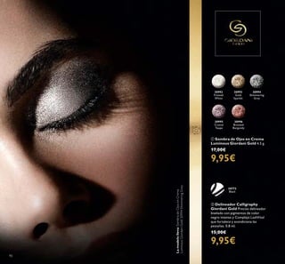90
ባ Delineador Calligraphy
Giordani Gold Preciso delineador
biselado con pigmentos de color
negro intenso y Complejo LashVital
que fortalece y acondiciona las
pestañas. 0.8 ml.
15,00€
9,95€
30772
Black
ቢ Sombra de Ojos en Crema
Luminous Giordani Gold 4.5 g.
17,00€
9,95€
30992
Frosted
White
30993
Gold
Sparkle
30994
Shimmering
Grey
30995
Crystal
Taupe
30996
Bronzed
Burgundy
Lamodelolleva:SombradeOjosenCrema
LuminousGiordaniGold30994ShimmeringGrey.
 