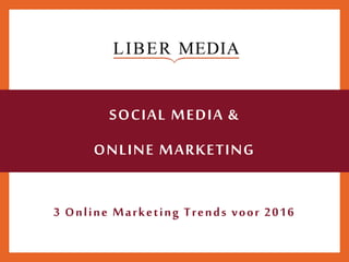 SOCIAL MEDIA &
ONLINE MARKETING
3 Online Marketing Trends voor 2016
 
