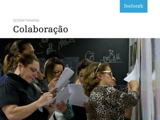 DESIGN THINKING
Colaboração