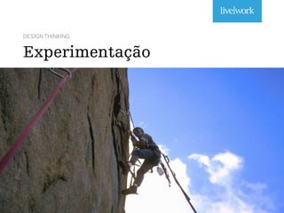 DESIGN THINKING
Experimentação